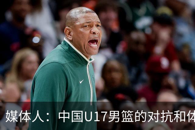 媒体人：中国U17男篮的对抗和体能劣势被无限放大 篮板就是抢不到